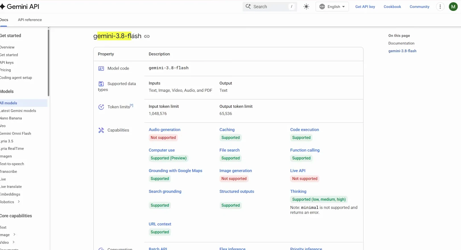 Gemini API documentation for gemini-3.8-flash lists a 1,048,576 input token limit, 65,536 output tokens, text-only output and low, medium and high thinking levels. Gemini API documentation for gemini-3.8-flash lists a 1,048,576 input token limit, 65,536 output tokens, text-only output and low, medium and high thinking levels.